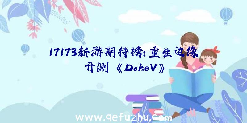 17173新游期待榜:重生边缘开测